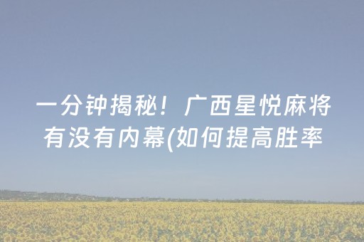 一分钟揭秘！广西星悦麻将有没有内幕(如何提高胜率)