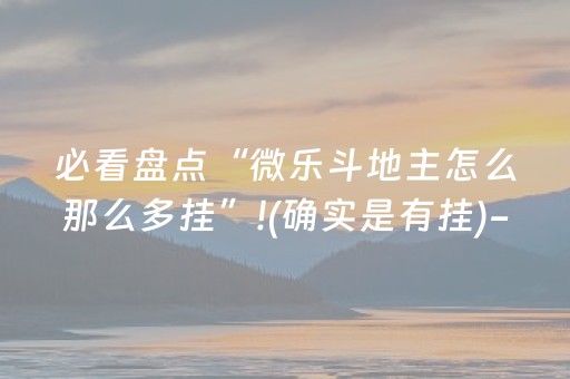必看盘点“微乐斗地主怎么那么多挂”!(确实是有挂)-知乎