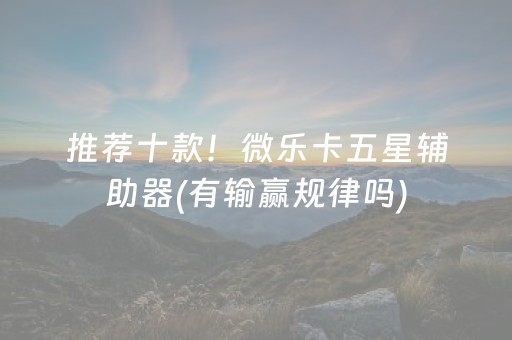 推荐十款！微乐卡五星辅助器(有输赢规律吗)
