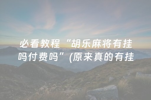必看教程“胡乐麻将有挂吗付费吗”(原来真的有挂)-知乎