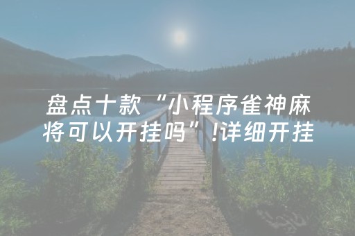 盘点十款“小程序雀神麻将可以开挂吗”!详细开挂教程-知乎