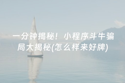 一分钟揭秘！小程序斗牛骗局大揭秘(怎么样来好牌)