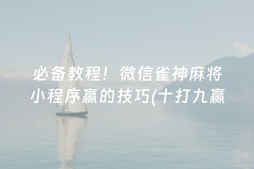 必备教程！微信雀神麻将小程序赢的技巧(十打九赢的打法)