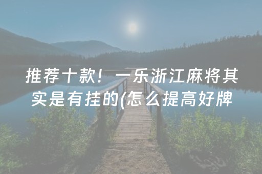 推荐十款！一乐浙江麻将其实是有挂的(怎么提高好牌率)