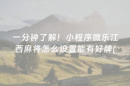 一分钟了解！小程序微乐江西麻将怎么设置能有好牌(设置提高好牌几率)
