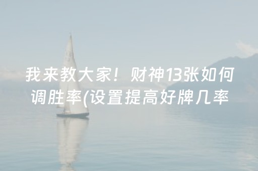 我来教大家！财神13张如何调胜率(设置提高好牌几率)