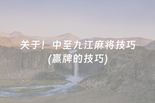 关于！中至九江麻将技巧(赢牌的技巧)