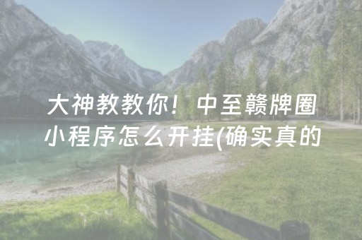 大神教教你！中至赣牌圈小程序怎么开挂(确实真的有挂)
