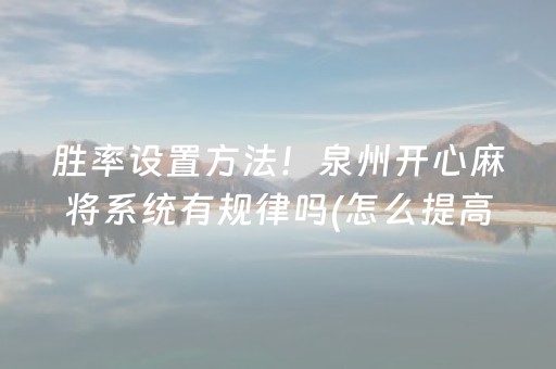 胜率设置方法！泉州开心麻将系统有规律吗(怎么提高好牌率)