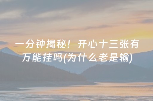 一分钟揭秘！开心十三张有万能挂吗(为什么老是输)