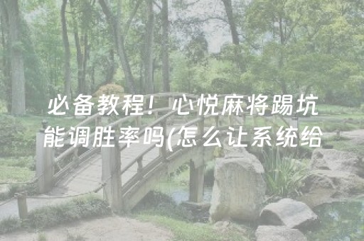 必备教程！心悦麻将踢坑能调胜率吗(怎么让系统给自己好牌)