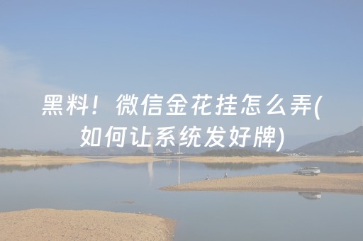 黑料！微信金花挂怎么弄(如何让系统发好牌)