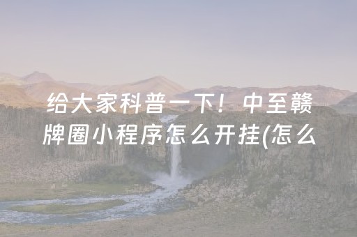 给大家科普一下！中至赣牌圈小程序怎么开挂(怎么搞提高胜率)