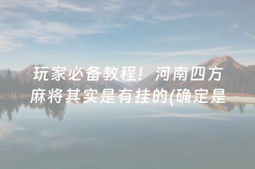 玩家必备教程！河南四方麻将其实是有挂的(确定是有挂)