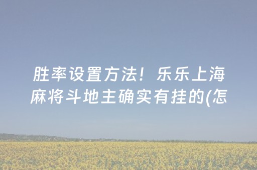 胜率设置方法！乐乐上海麻将斗地主确实有挂的(怎么赢得多)