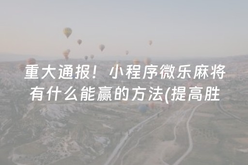 重大通报！小程序微乐麻将有什么能赢的方法(提高胜率软件)