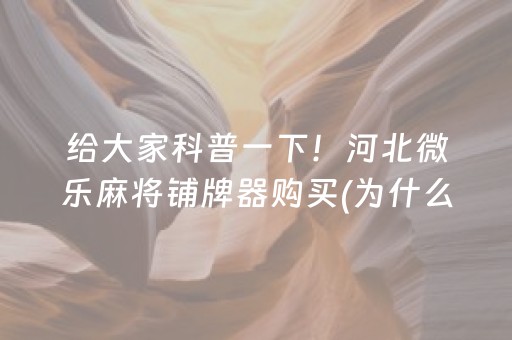 给大家科普一下！河北微乐麻将铺牌器购买(为什么总是输)
