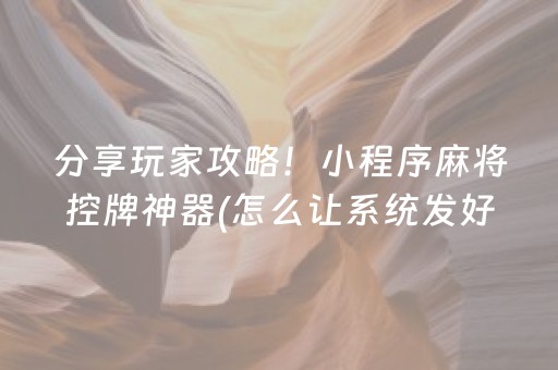 分享玩家攻略！小程序麻将控牌神器(怎么让系统发好牌)