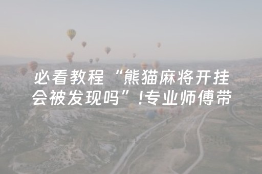 必看教程“熊猫麻将开挂会被发现吗”!专业师傅带你一起了解（详细教程）-知乎