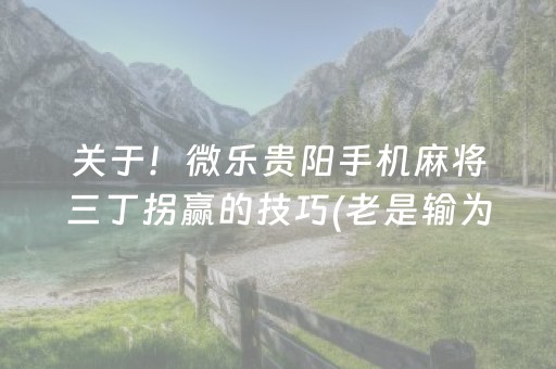 关于！微乐贵阳手机麻将三丁拐赢的技巧(老是输为什么)