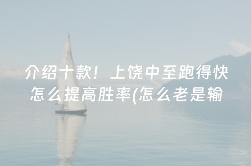 介绍十款！上饶中至跑得快怎么提高胜率(怎么老是输)