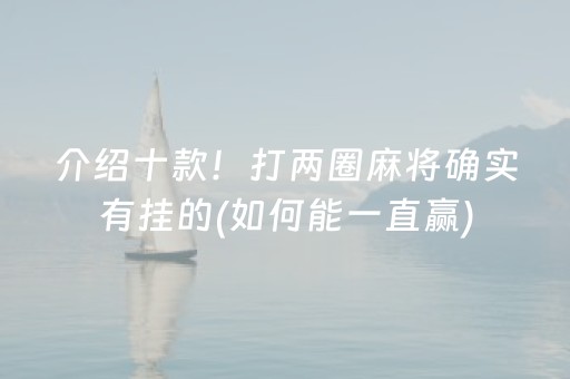 介绍十款！打两圈麻将确实有挂的(如何能一直赢)
