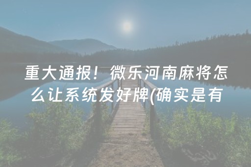 重大通报！微乐河南麻将怎么让系统发好牌(确实是有挂的)