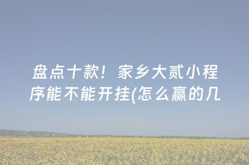 盘点十款！家乡大贰小程序能不能开挂(怎么赢的几率大)