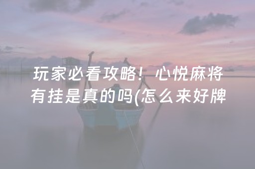 玩家必看攻略！心悦麻将有挂是真的吗(怎么来好牌)