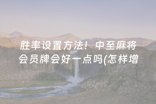 胜率设置方法！中至麻将会员牌会好一点吗(怎样增加胜率)