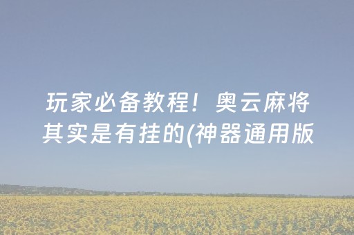 玩家必备教程！奥云麻将其实是有挂的(神器通用版)
