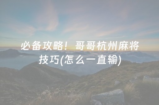 必备攻略！哥哥杭州麻将技巧(怎么一直输)
