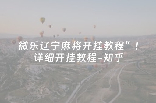 微乐辽宁麻将开挂教程”!详细开挂教程-知乎