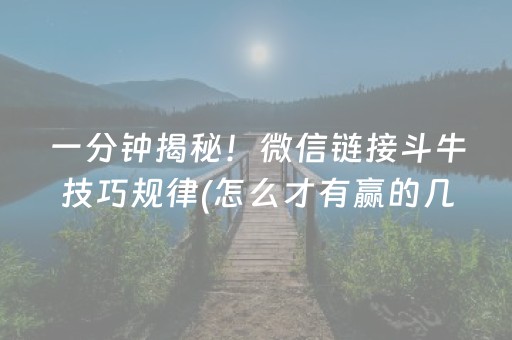 一分钟揭秘！微信链接斗牛技巧规律(怎么才有赢的几率)