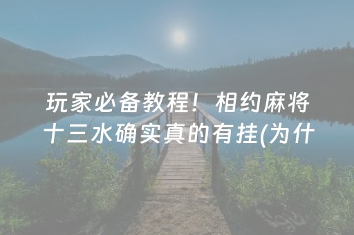 玩家必备教程！相约麻将十三水确实真的有挂(为什么经常输)