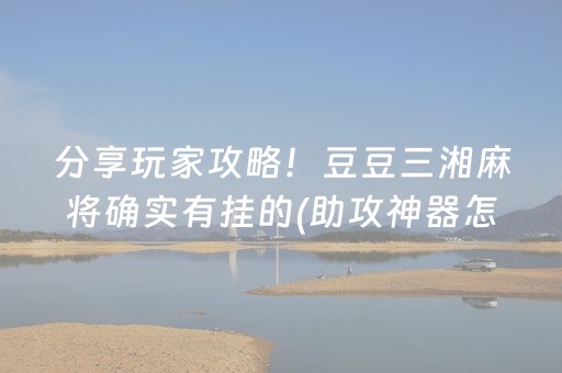 分享玩家攻略！豆豆三湘麻将确实有挂的(助攻神器怎么才会赢)