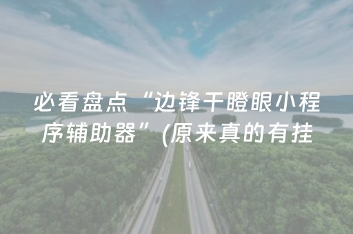 必看盘点“边锋干瞪眼小程序辅助器”(原来真的有挂)-知乎