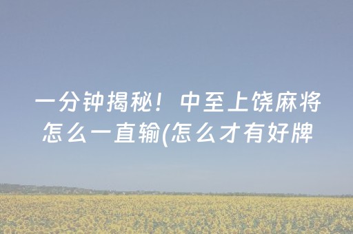 一分钟揭秘！中至上饶麻将怎么一直输(怎么才有好牌)