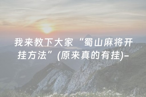 我来教下大家“蜀山麻将开挂方法”(原来真的有挂)-知乎