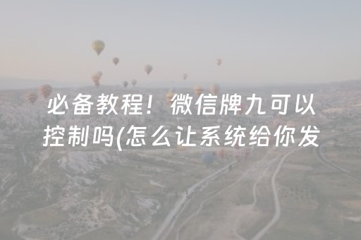 必备教程！微信牌九可以控制吗(怎么让系统给你发好牌)