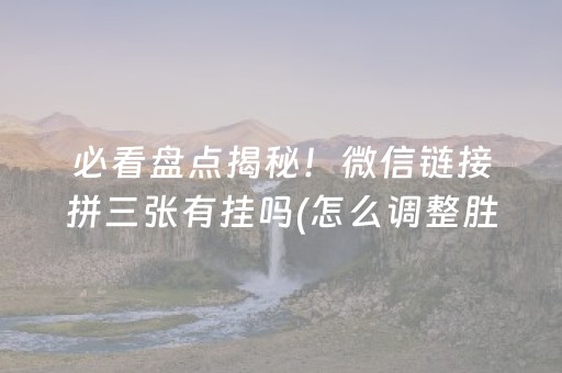 必看盘点揭秘！微信链接拼三张有挂吗(怎么调整胜率)