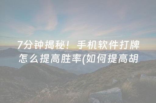 7分钟揭秘！手机软件打牌怎么提高胜率(如何提高胡牌率)