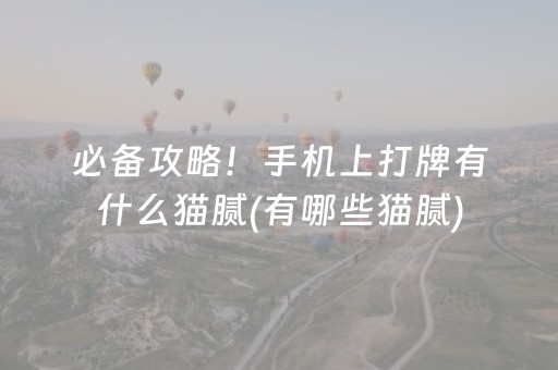 必备攻略！手机上打牌有什么猫腻(有哪些猫腻)
