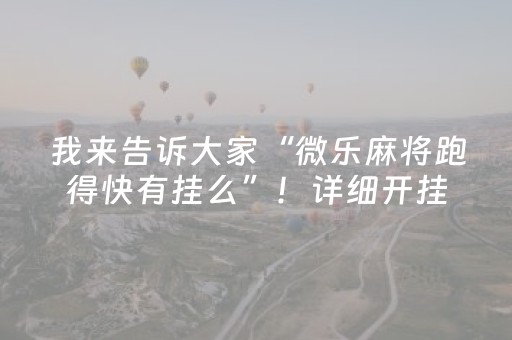我来告诉大家“微乐麻将跑得快有挂么”！详细开挂教程（确实真的有挂)-知乎