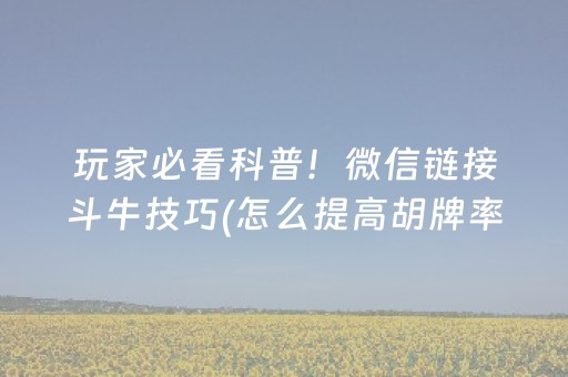 玩家必看科普！微信链接斗牛技巧(怎么提高胡牌率)