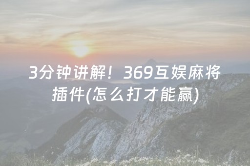 3分钟讲解！369互娱麻将插件(怎么打才能赢)