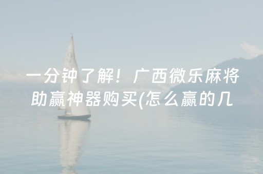 一分钟了解！广西微乐麻将助赢神器购买(怎么赢的几率大)
