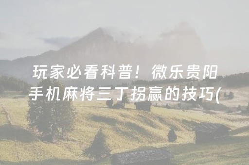 玩家必看科普！微乐贵阳手机麻将三丁拐赢的技巧(怎么抓到好牌)