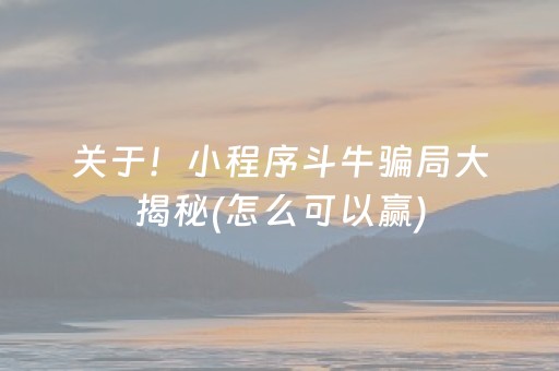 关于！小程序斗牛骗局大揭秘(怎么可以赢)