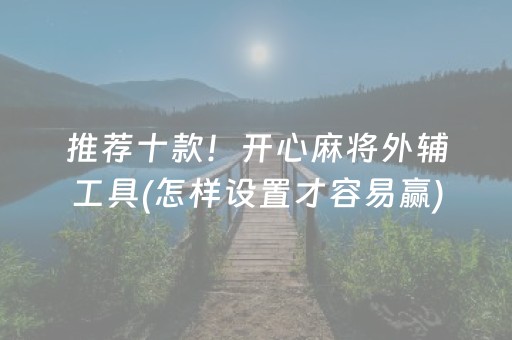 推荐十款！开心麻将外辅工具(怎样设置才容易赢)